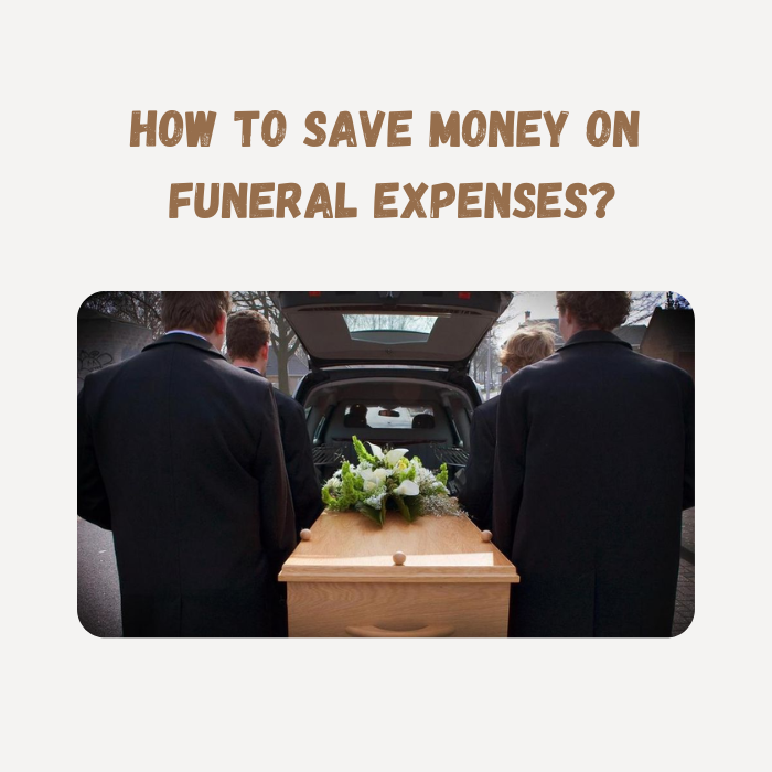 How To Save Money On Funeral Expenses?